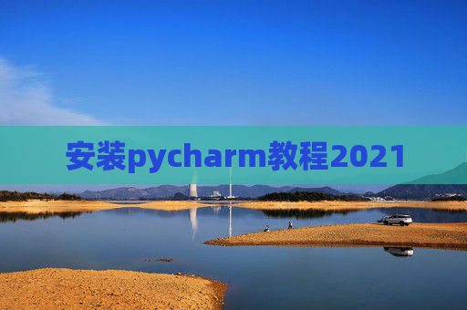 安装pycharm教程2021